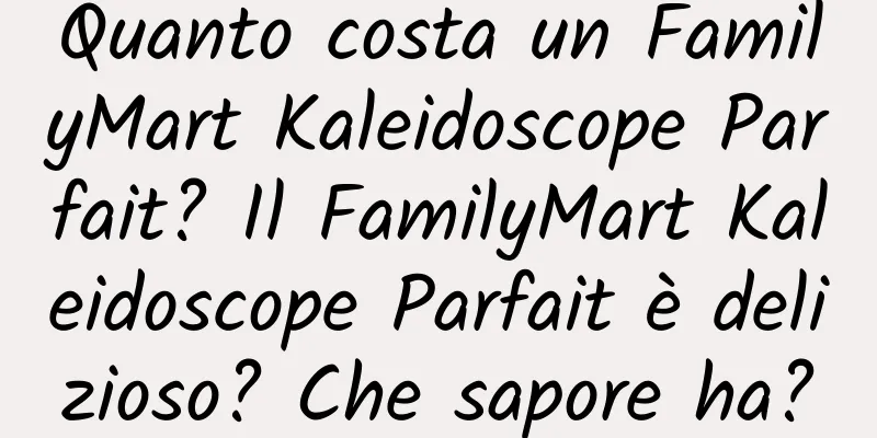 Quanto costa un FamilyMart Kaleidoscope Parfait? Il FamilyMart Kaleidoscope Parfait è delizioso? Che sapore ha?