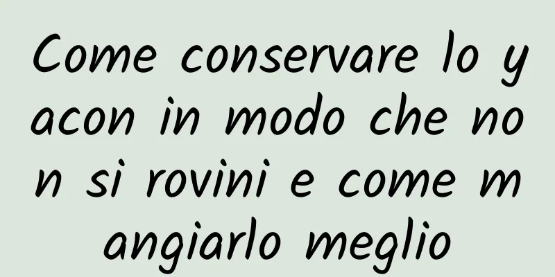 Come conservare lo yacon in modo che non si rovini e come mangiarlo meglio