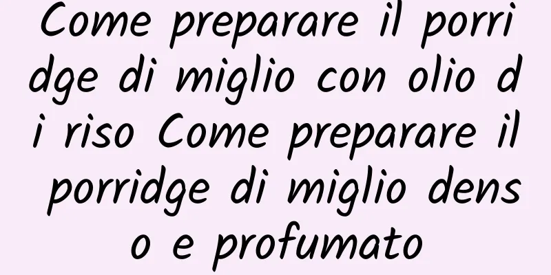 Come preparare il porridge di miglio con olio di riso Come preparare il porridge di miglio denso e profumato