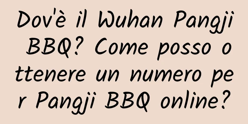 Dov'è il Wuhan Pangji BBQ? Come posso ottenere un numero per Pangji BBQ online?