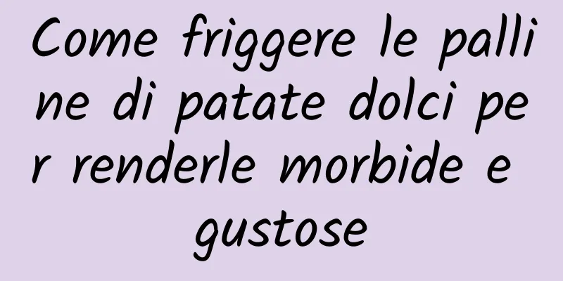 Come friggere le palline di patate dolci per renderle morbide e gustose