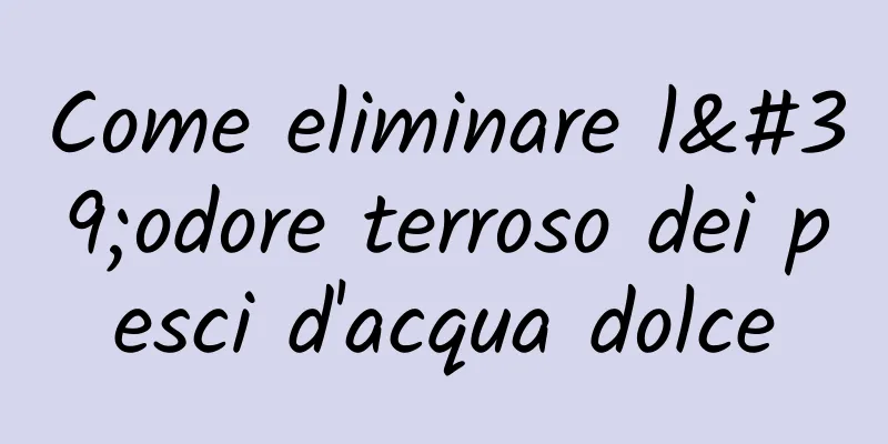 Come eliminare l'odore terroso dei pesci d'acqua dolce