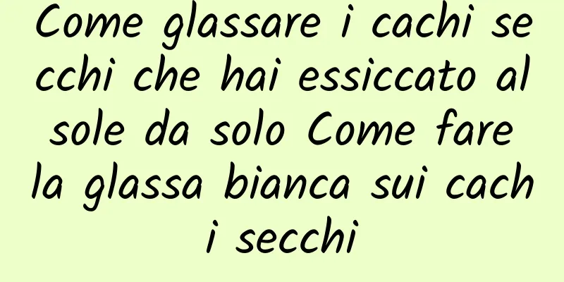 Come glassare i cachi secchi che hai essiccato al sole da solo Come fare la glassa bianca sui cachi secchi